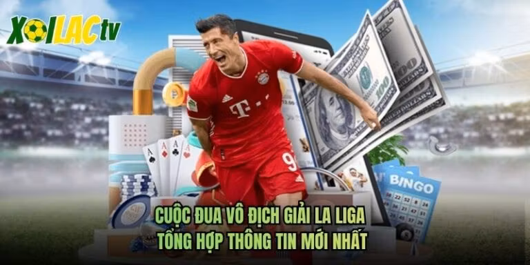 Cuộc Đua Vô Địch Giải La Liga - Tổng Hợp Thông Tin Mới Nhất
