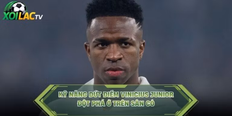 Kỹ Năng Dứt Điểm Vinicius Junior - Đột Phá Ở Trên Sân Cỏ