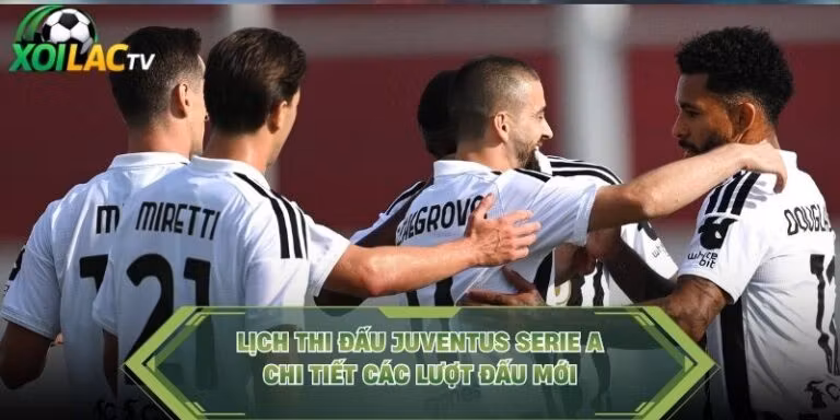 Lịch Thi Đấu Juventus Serie A - Chi Tiết Các Lượt Đấu Mới