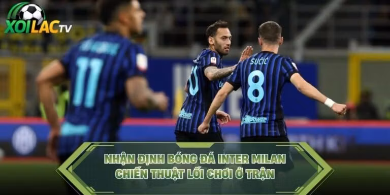 Nhận Định Bóng Đá Inter Milan - Chiến Thuật Lối Chơi Ở Trận