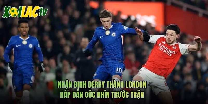 Nhận Định Derby Thành London Hấp Dẫn Góc Nhìn Trước Trận