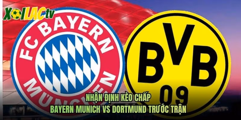 Nhận Định Kèo Chấp Bayern Munich Vs Dortmund Trước Trận