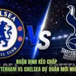 Nhận Định Kèo Chấp Tottenham Vs Chelsea Dự Đoán Mới Nhất
