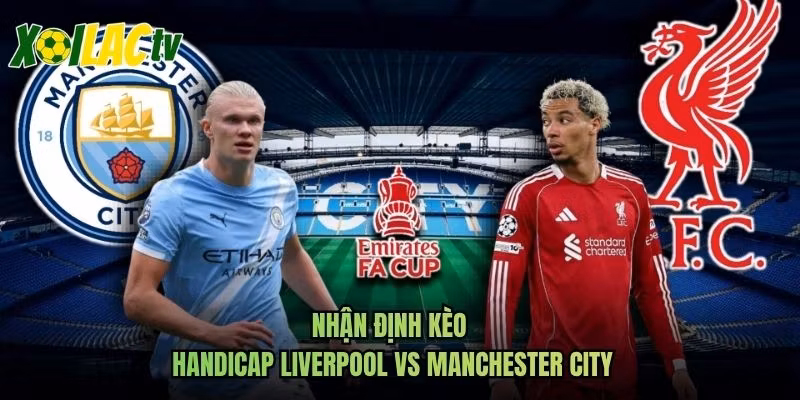 Nhận Định Kèo Handicap Liverpool Vs Manchester City