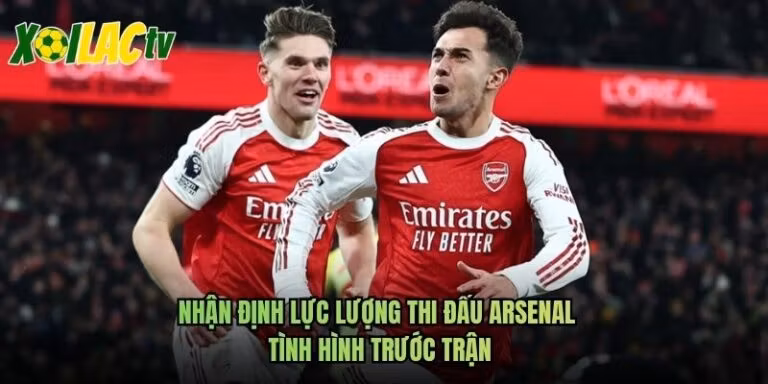 Nhận Định Lực Lượng Thi Đấu Arsenal - Tình Hình Trước Trận