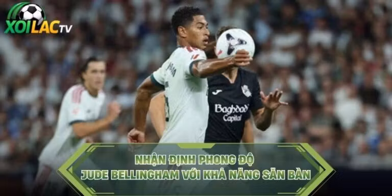 Nhận Định Phong Độ Jude Bellingham Với Khả Năng Săn Bàn