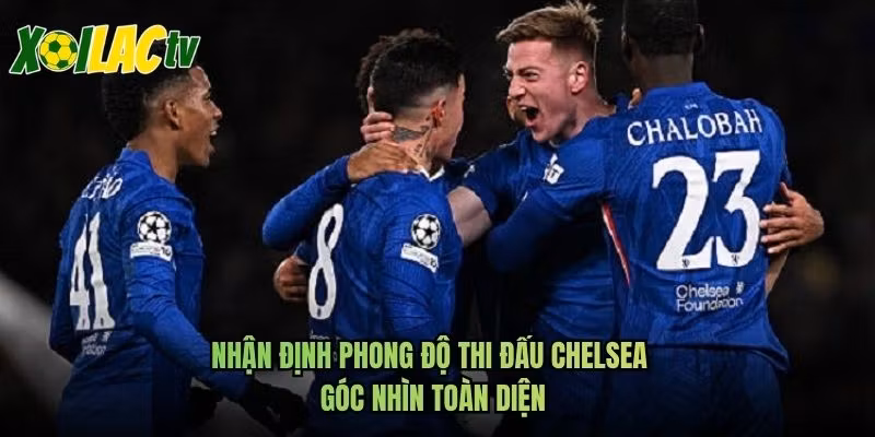 Nhận Định Phong Độ Thi Đấu Chelsea - Góc Nhìn Toàn Diện