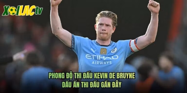 Phong Độ Thi Đấu Kevin De Bruyne - Dấu Ấn Thi Đấu Gần Đây