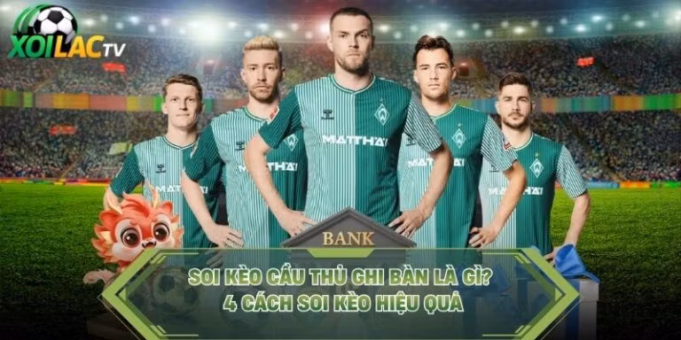 Soi Kèo Cầu Thủ Ghi Bàn Là Gì? 4 Cách Soi Kèo Hiệu Quả