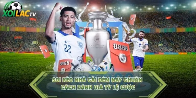 Soi Kèo Nhà Cái Đêm Nay Chuẩn - Cách Đánh Giá Tỷ Lệ Cược