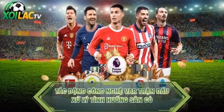 Tác Động Công Nghệ Var Trận Đấu - Xử Lý Tình Huống Sân Cỏ