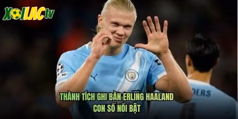 Thành Tích Ghi Bàn Erling Haaland - Con Số Nổi Bật