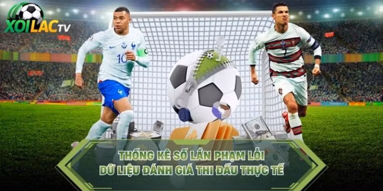 Thống Kê Số Lần Phạm Lỗi - Dữ Liệu Đánh Giá Thi Đấu Thực Tế