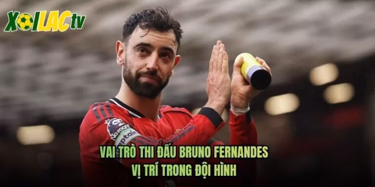Vai Trò Thi Đấu Bruno Fernandes - Vị Trí Trong Đội Hình